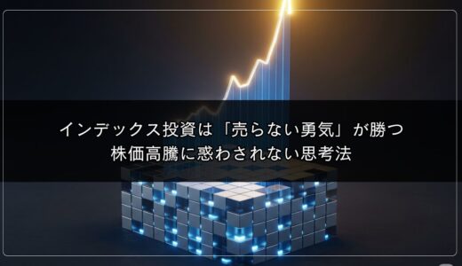 インデックス投資は「売らない勇気」が勝つ！株価高騰に惑わされない思考法