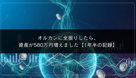 オルカンに全振りしたら、資産が580万円増えました【1年半の記録】